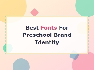 Best Fonts for Preschool Brand Identity: a Guide to Child-Friendly Choices