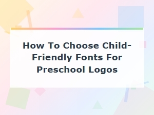How to Choose Child-Friendly Fonts for Preschool Logos: a Complete Guide