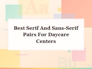 Best Serif & Sans-Serif Font Pairings for Daycare Centers