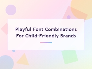 Playful Font Pairings for Kids' Brands