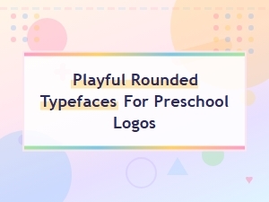 Playful Rounded Typefaces for Preschool Logos: Top Font Picks